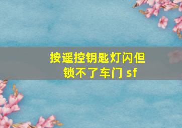 按遥控钥匙灯闪但锁不了车门 sf